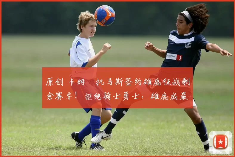 原创 卡姆・托马斯签约雄鹿征战剩余赛季！拒绝骑士勇士，雄鹿成最优选