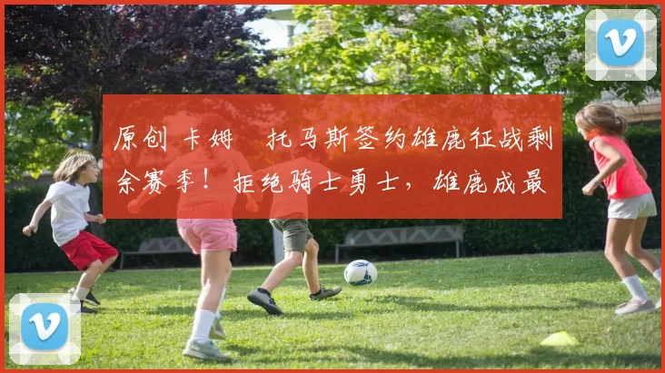 原创 卡姆・托马斯签约雄鹿征战剩余赛季!拒绝骑士勇士,雄鹿成最优选