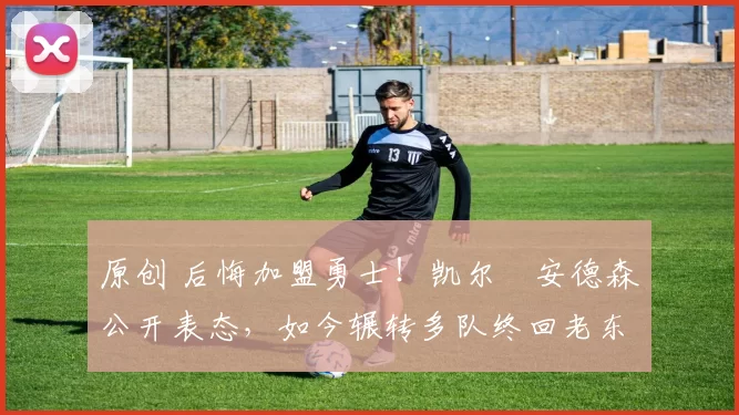 原创 后悔加盟勇士!凯尔・安德森公开表态,如今辗转多队终回老东家