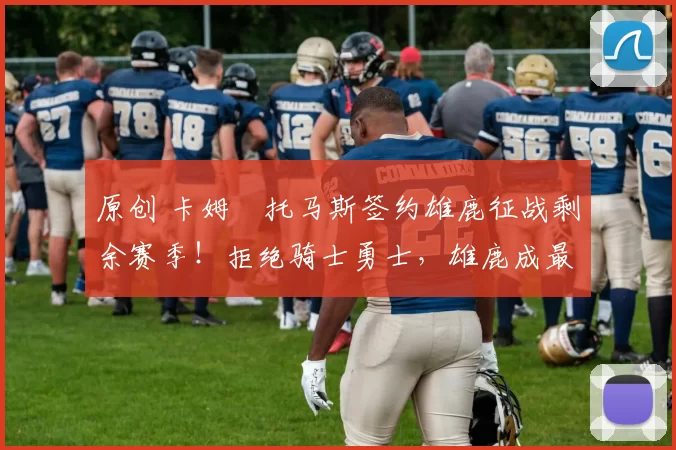 原创 卡姆・托马斯签约雄鹿征战剩余赛季!拒绝骑士勇士,雄鹿成最优选