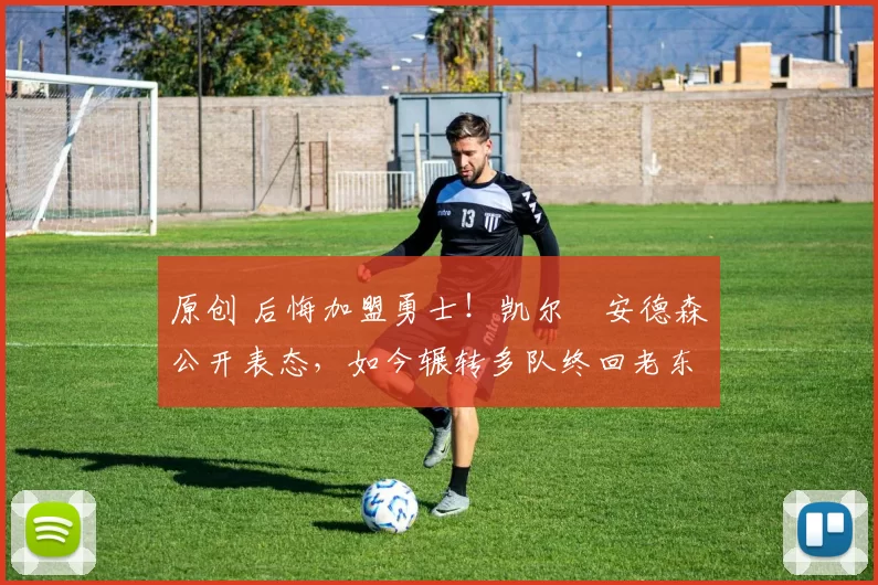 原创 后悔加盟勇士！凯尔・安德森公开表态，如今辗转多队终回老东家