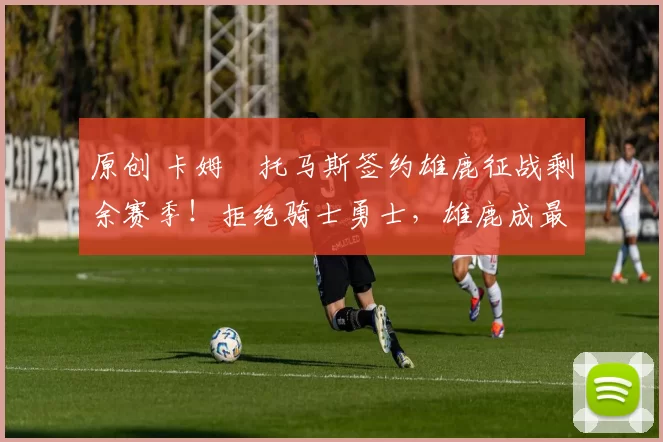 原创 卡姆・托马斯签约雄鹿征战剩余赛季！拒绝骑士勇士，雄鹿成最优选