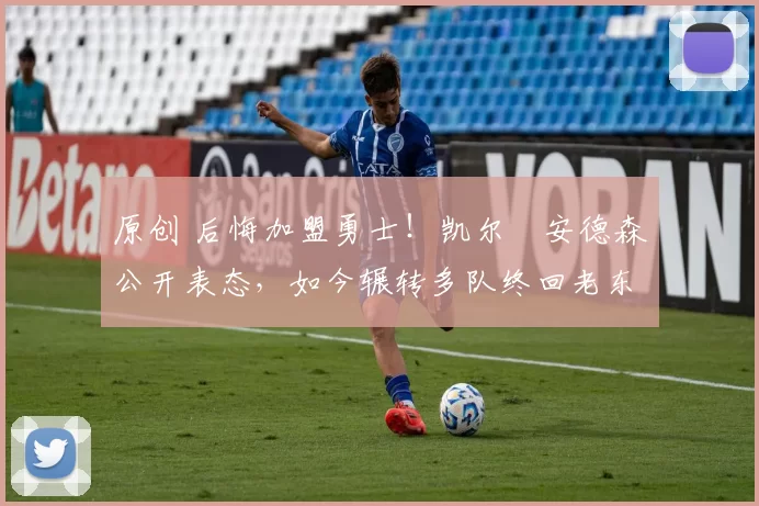 原创 后悔加盟勇士！凯尔・安德森公开表态，如今辗转多队终回老东家