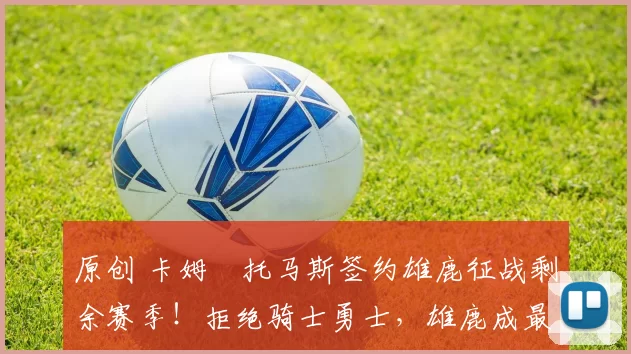 原创 卡姆・托马斯签约雄鹿征战剩余赛季！拒绝骑士勇士，雄鹿成最优选