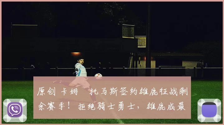 原创 卡姆・托马斯签约雄鹿征战剩余赛季！拒绝骑士勇士，雄鹿成最优选