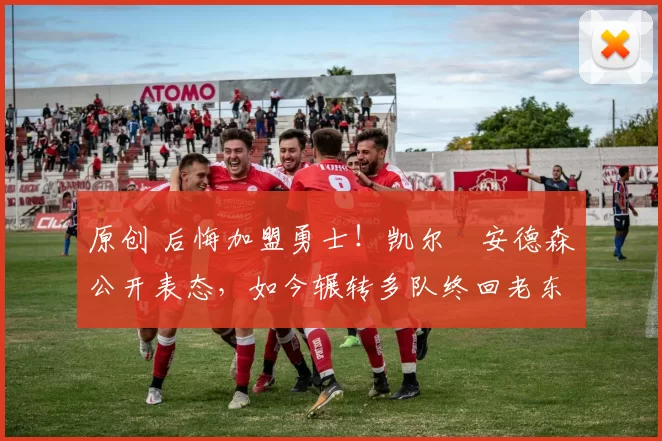 原创 后悔加盟勇士！凯尔・安德森公开表态，如今辗转多队终回老东家