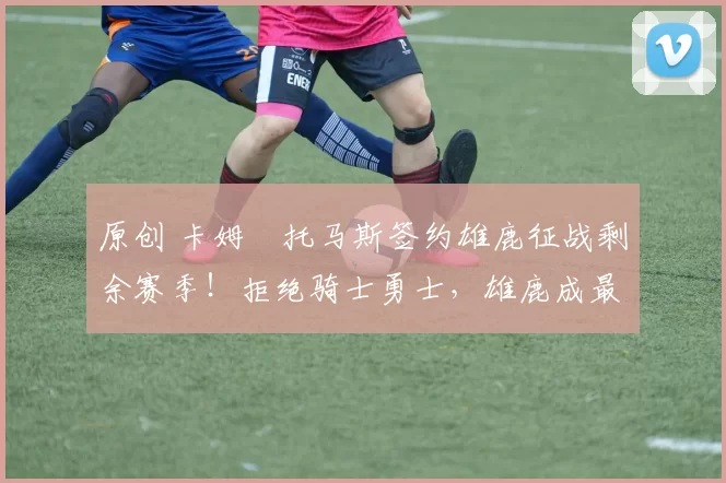 原创 卡姆・托马斯签约雄鹿征战剩余赛季！拒绝骑士勇士，雄鹿成最优选