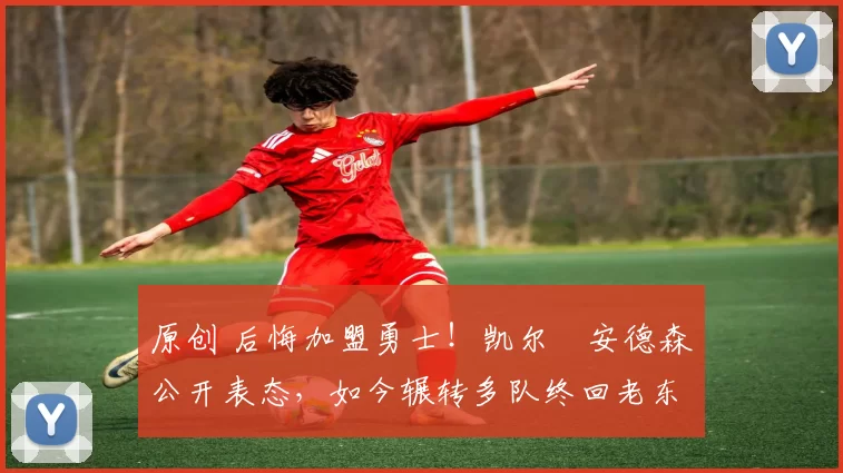 原创 后悔加盟勇士！凯尔・安德森公开表态，如今辗转多队终回老东家