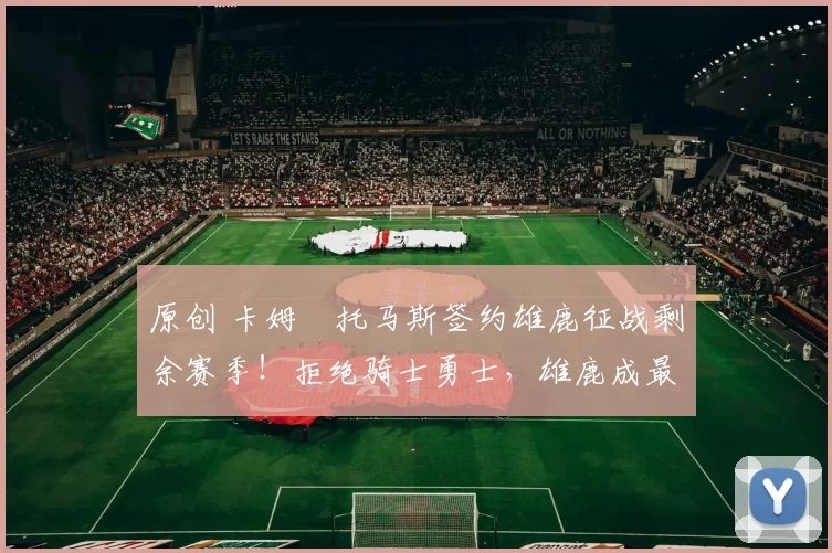 原创 卡姆・托马斯签约雄鹿征战剩余赛季！拒绝骑士勇士，雄鹿成最优选