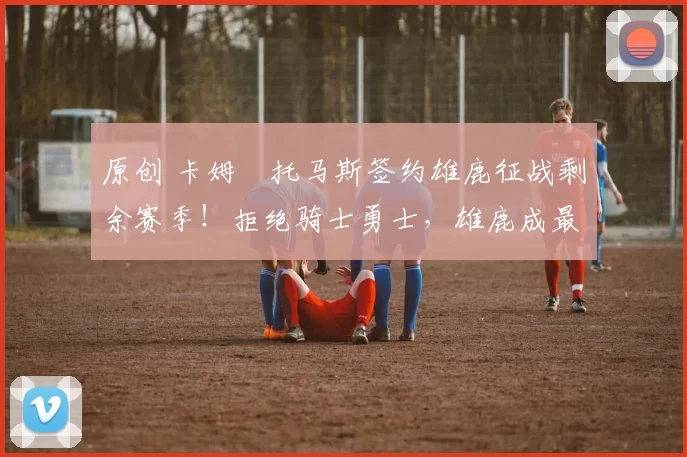 原创 卡姆・托马斯签约雄鹿征战剩余赛季!拒绝骑士勇士,雄鹿成最优选