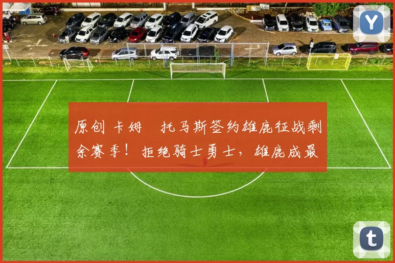 原创 卡姆・托马斯签约雄鹿征战剩余赛季！拒绝骑士勇士，雄鹿成最优选