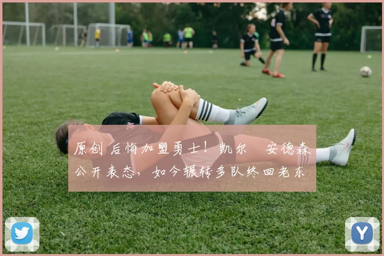 原创 后悔加盟勇士！凯尔・安德森公开表态，如今辗转多队终回老东家