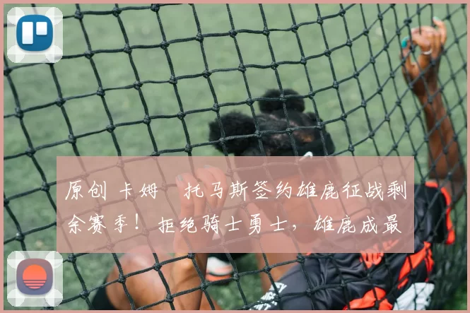 原创 卡姆・托马斯签约雄鹿征战剩余赛季!拒绝骑士勇士,雄鹿成最优选