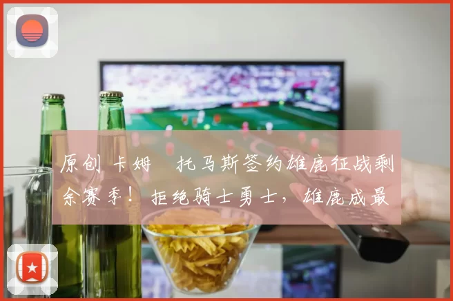 原创 卡姆・托马斯签约雄鹿征战剩余赛季!拒绝骑士勇士,雄鹿成最优选
