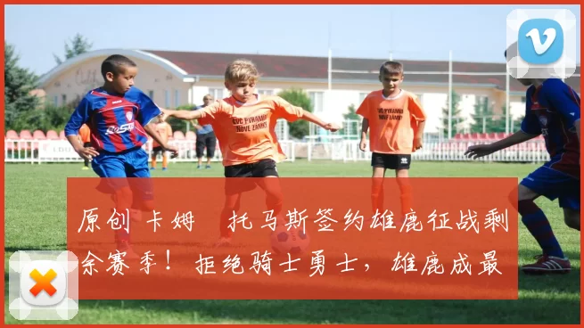 原创 卡姆・托马斯签约雄鹿征战剩余赛季！拒绝骑士勇士，雄鹿成最优选