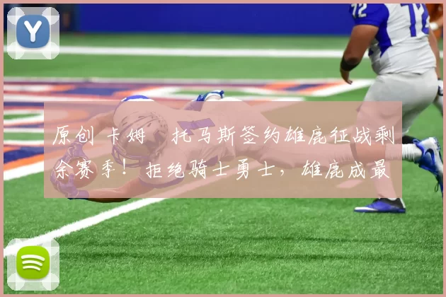 原创 卡姆・托马斯签约雄鹿征战剩余赛季！拒绝骑士勇士，雄鹿成最优选