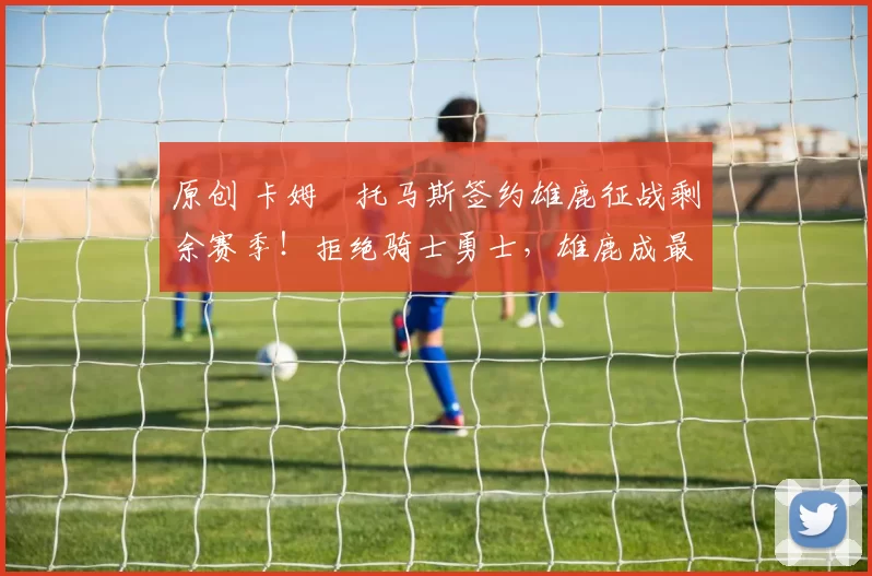 原创 卡姆・托马斯签约雄鹿征战剩余赛季!拒绝骑士勇士,雄鹿成最优选