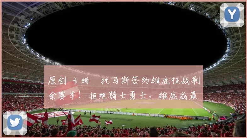 原创 卡姆・托马斯签约雄鹿征战剩余赛季！拒绝骑士勇士，雄鹿成最优选