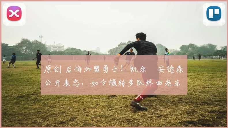 原创 后悔加盟勇士!凯尔・安德森公开表态,如今辗转多队终回老东家