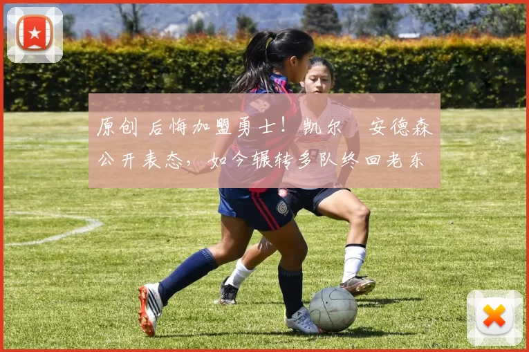 原创 后悔加盟勇士！凯尔・安德森公开表态，如今辗转多队终回老东家