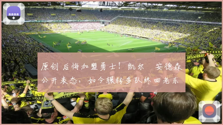 原创 后悔加盟勇士!凯尔・安德森公开表态,如今辗转多队终回老东家