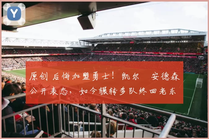 原创 后悔加盟勇士！凯尔・安德森公开表态，如今辗转多队终回老东家