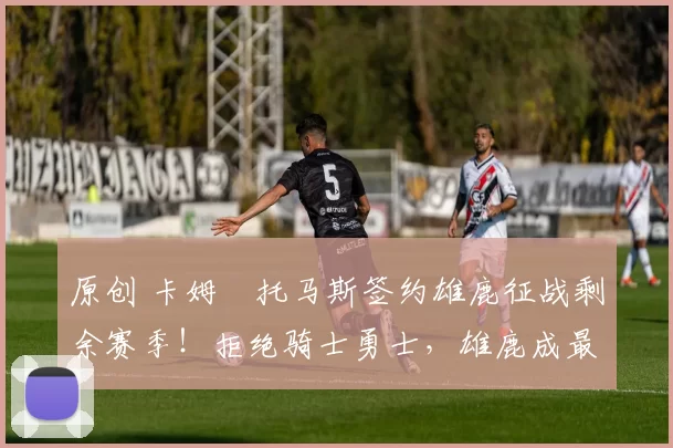 原创 卡姆・托马斯签约雄鹿征战剩余赛季！拒绝骑士勇士，雄鹿成最优选