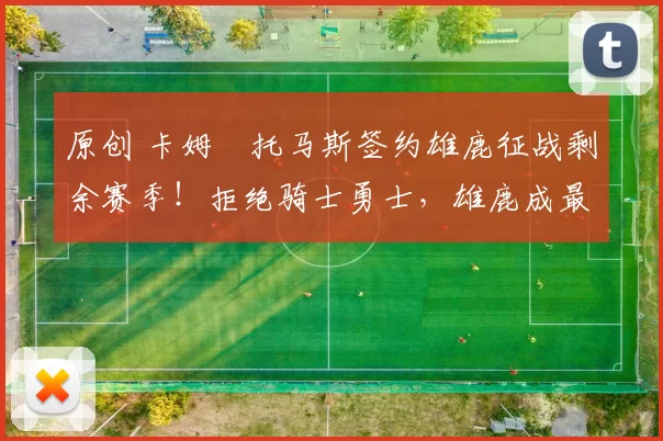 原创 卡姆・托马斯签约雄鹿征战剩余赛季!拒绝骑士勇士,雄鹿成最优选