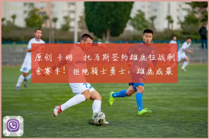 原创 卡姆・托马斯签约雄鹿征战剩余赛季！拒绝骑士勇士，雄鹿成最优选