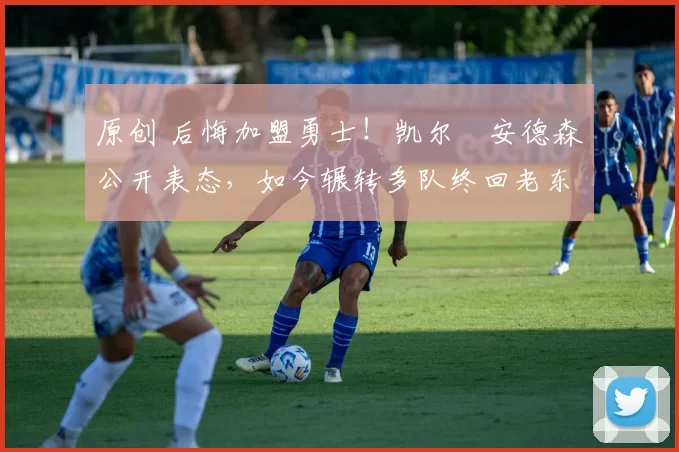 原创 后悔加盟勇士！凯尔・安德森公开表态，如今辗转多队终回老东家