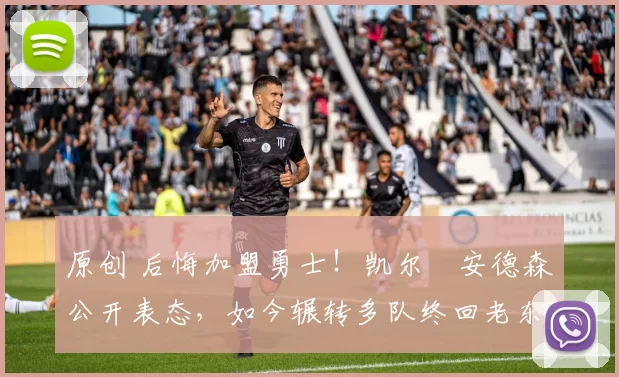 原创 后悔加盟勇士！凯尔・安德森公开表态，如今辗转多队终回老东家