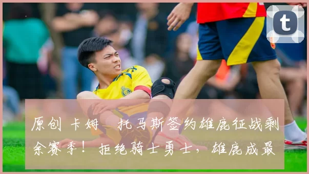 原创 卡姆・托马斯签约雄鹿征战剩余赛季!拒绝骑士勇士,雄鹿成最优选