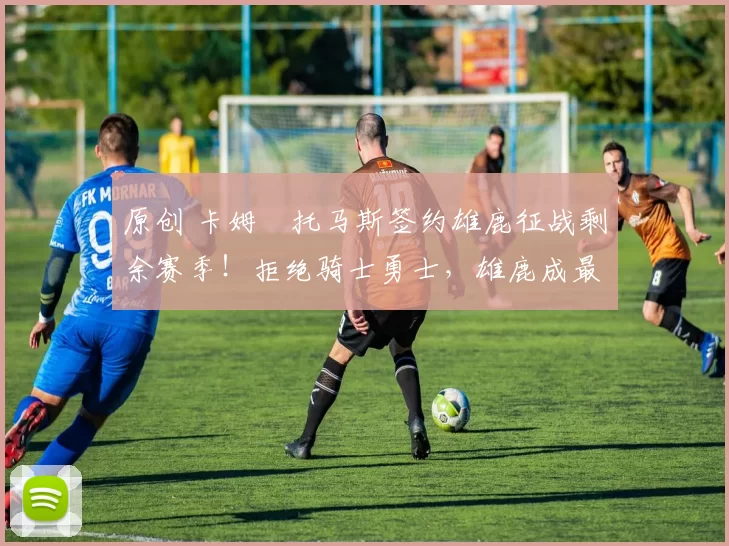 原创 卡姆・托马斯签约雄鹿征战剩余赛季！拒绝骑士勇士，雄鹿成最优选