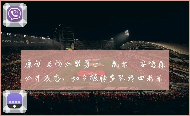 原创 后悔加盟勇士！凯尔・安德森公开表态，如今辗转多队终回老东家