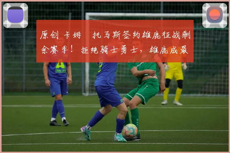 原创 卡姆・托马斯签约雄鹿征战剩余赛季！拒绝骑士勇士，雄鹿成最优选