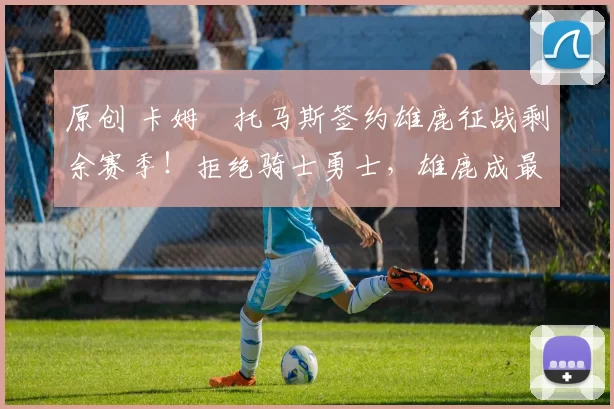 原创 卡姆・托马斯签约雄鹿征战剩余赛季！拒绝骑士勇士，雄鹿成最优选