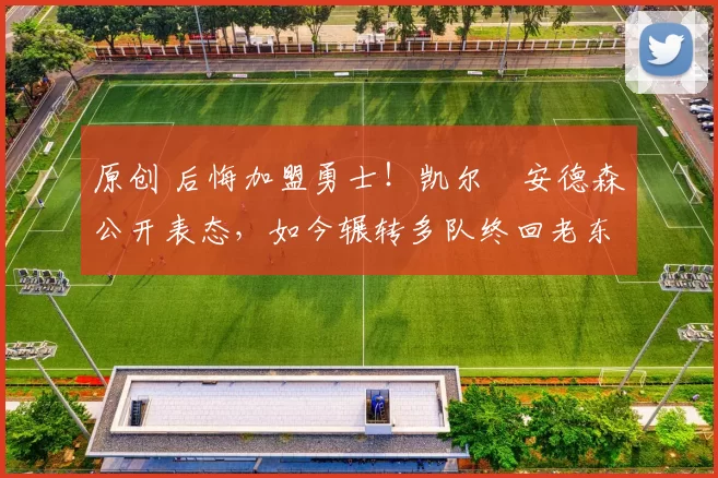 原创 后悔加盟勇士!凯尔・安德森公开表态,如今辗转多队终回老东家