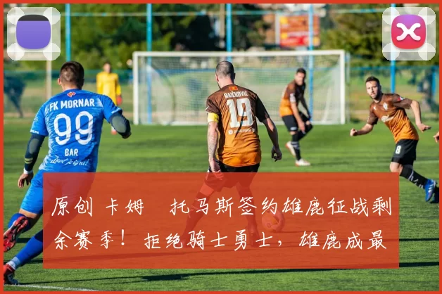 原创 卡姆・托马斯签约雄鹿征战剩余赛季！拒绝骑士勇士，雄鹿成最优选