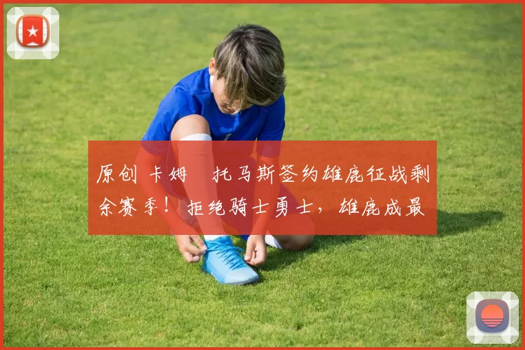 原创 卡姆・托马斯签约雄鹿征战剩余赛季！拒绝骑士勇士，雄鹿成最优选