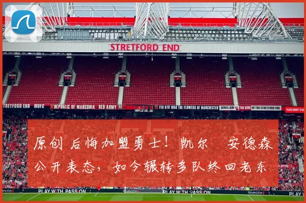 原创 后悔加盟勇士！凯尔・安德森公开表态，如今辗转多队终回老东家