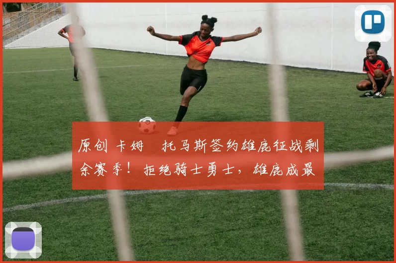 原创 卡姆・托马斯签约雄鹿征战剩余赛季!拒绝骑士勇士,雄鹿成最优选