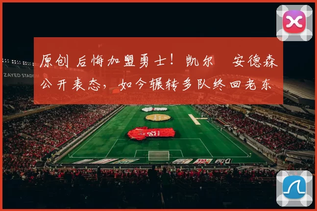 原创 后悔加盟勇士！凯尔・安德森公开表态，如今辗转多队终回老东家