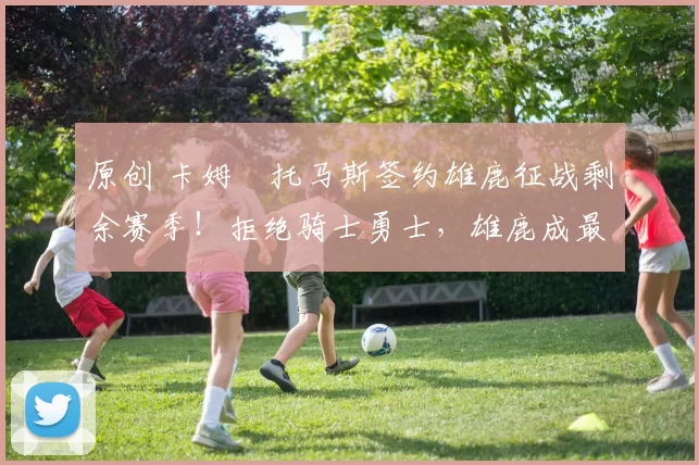 原创 卡姆・托马斯签约雄鹿征战剩余赛季！拒绝骑士勇士，雄鹿成最优选