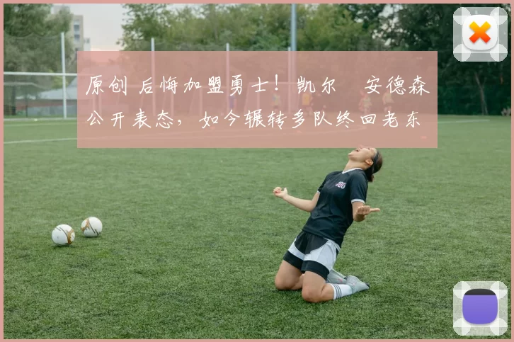 原创 后悔加盟勇士!凯尔・安德森公开表态,如今辗转多队终回老东家