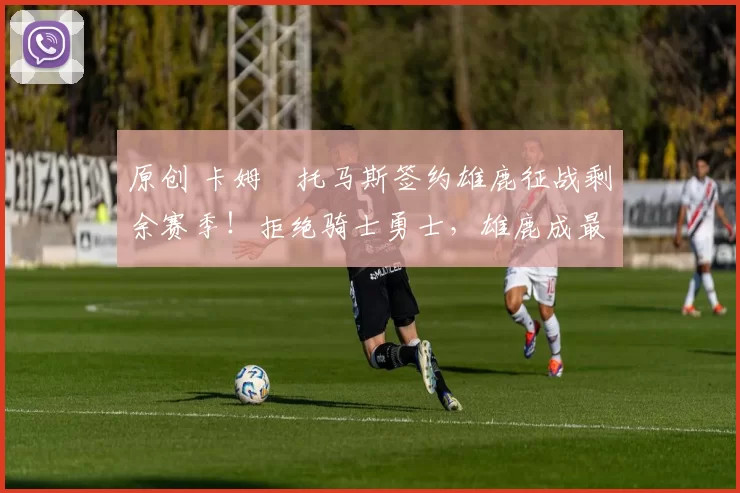 原创 卡姆・托马斯签约雄鹿征战剩余赛季！拒绝骑士勇士，雄鹿成最优选