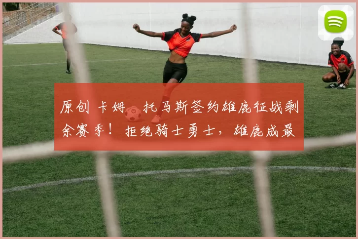 原创 卡姆・托马斯签约雄鹿征战剩余赛季！拒绝骑士勇士，雄鹿成最优选