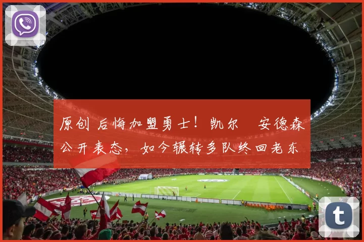 原创 后悔加盟勇士!凯尔・安德森公开表态,如今辗转多队终回老东家