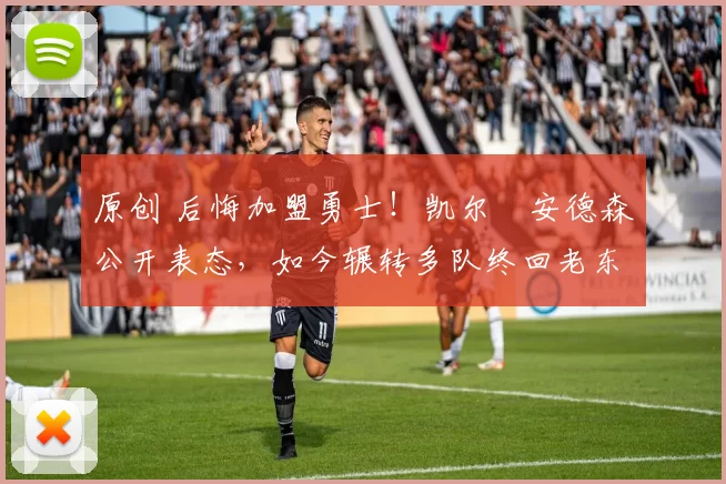 原创 后悔加盟勇士！凯尔・安德森公开表态，如今辗转多队终回老东家