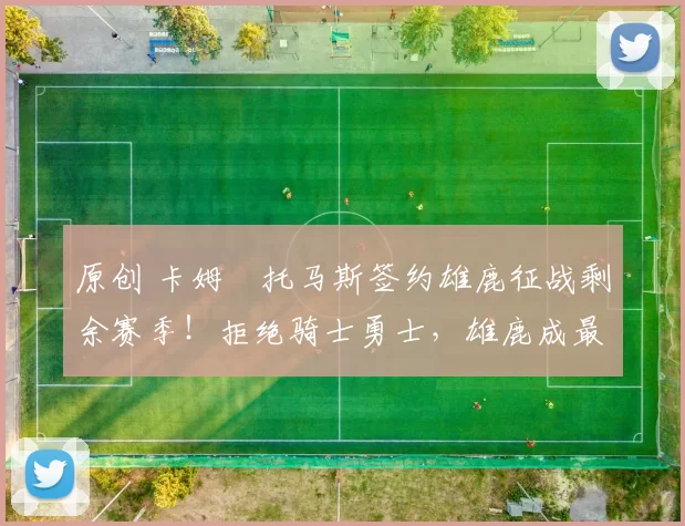 原创 卡姆・托马斯签约雄鹿征战剩余赛季！拒绝骑士勇士，雄鹿成最优选