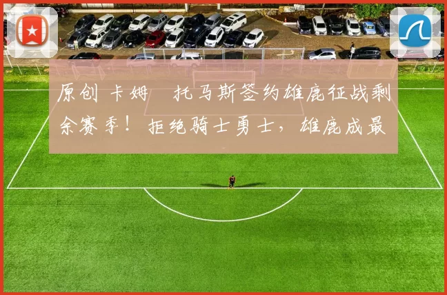 原创 卡姆・托马斯签约雄鹿征战剩余赛季！拒绝骑士勇士，雄鹿成最优选